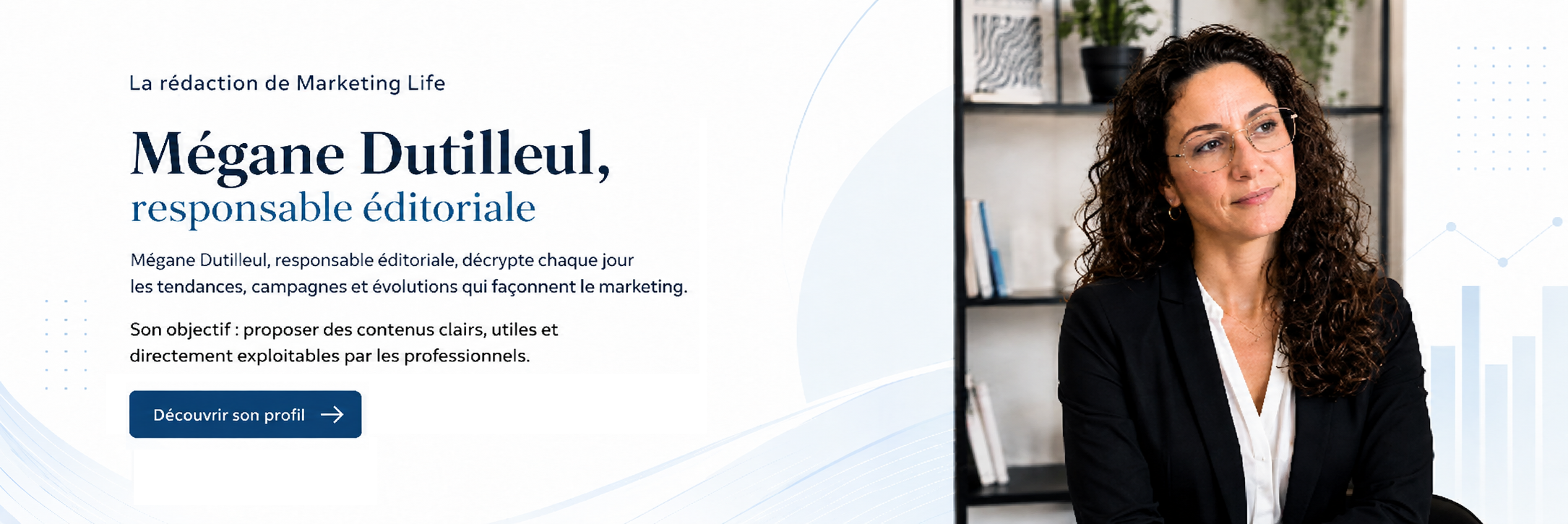 Bannière présentant Mégane Dutilleul, responsable éditoriale de Marketing Life, en charge des contenus, tendances et décryptages marketing